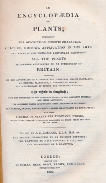An Encyclopaedia of Plants; Comprising the Description, Specific Character, Culture, History, Application in the Arts, and Every Other Desirable Particular Respecting all the Plants Indigenous, Cultivated in, or Introduced to Britain ...
