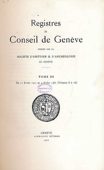 Registres du Conseil de Genève. Tome III. Du 11 Février 1477 au 4 Férier 1487. [Volumes 8 à 10]