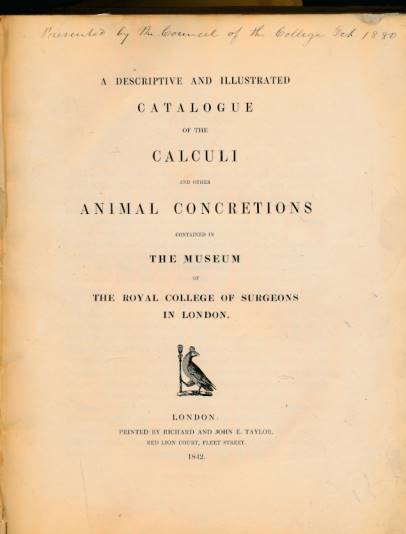 A Descriptive and Illustrated Catalogue of the Calculi and Other Animal Concretions Contained in the Museum of the Royal College of Surgeons in London.