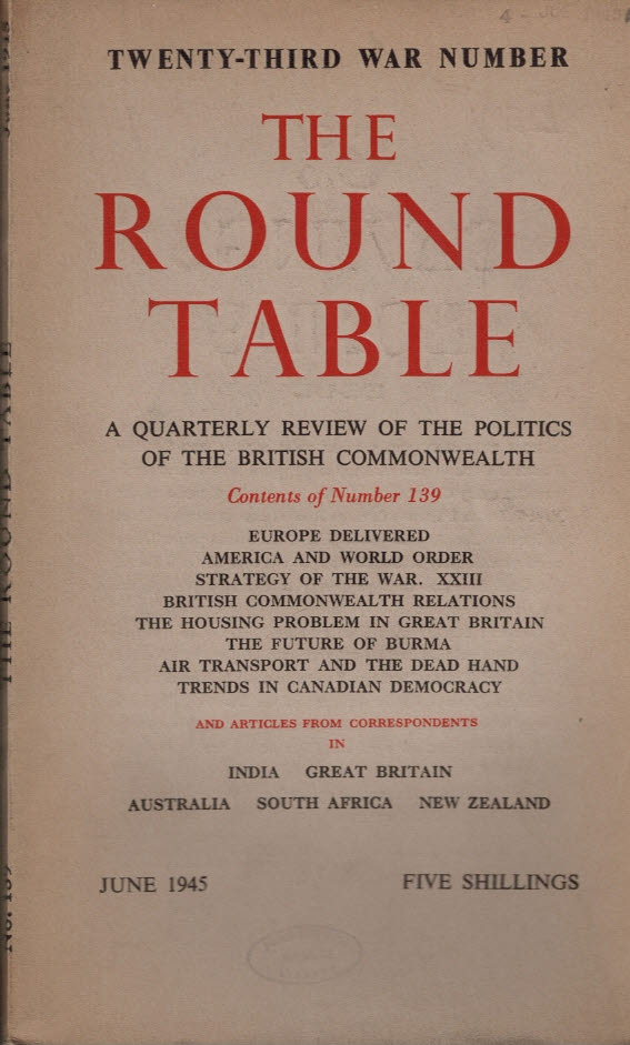 The Round Table: A Quarterly Review of the Politics of the British Commonwealth. Issue 139. June 1945.