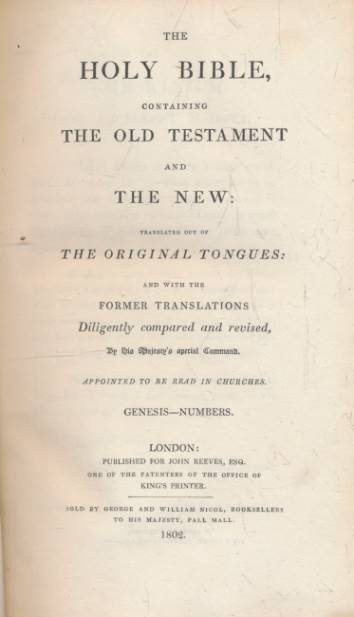 Reeves Bible. The Holy Bible, Containing the Old Testament and the New: Translated Out of the Original Tongues: and with the Former Translations Diligently Compared and Revised, ... Genesis - Numbers. 1802.