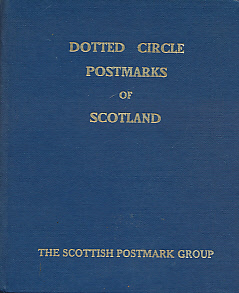 Dotted Circle Postmarks of Scotland. The Scottish Postmark Group Handbook No 1.