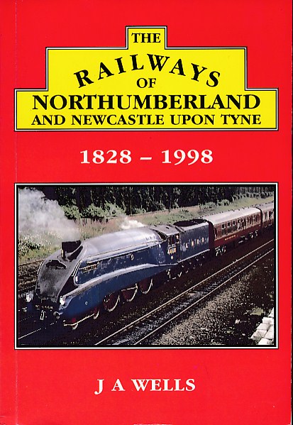 The Railways of Northumberland and Newcastle upon Tyne 1828 - 1998