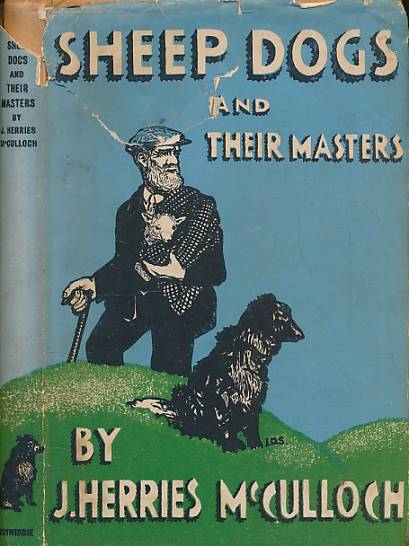 MCCULLOCH, JOHN HERRIES - Sheep Dogs and Their Masters. Being a History of the Border Collie, Together with Some Notes About the Men Who Have Developed the Breed