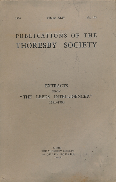 Extracts from the Leeds Intelligencer. 1791 - 96. Thoresby Society. Volume 44. No 103. 1955.