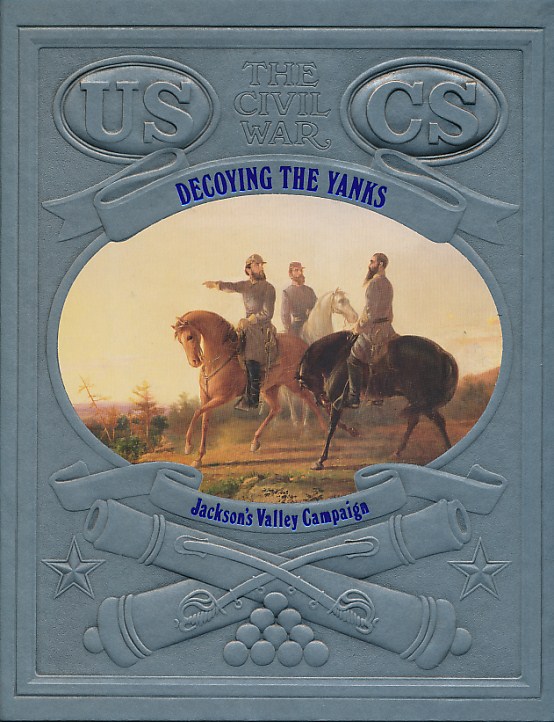 Decoying the Yanks: Jackson's Valley Campaign. The Civil War. Time-Life.