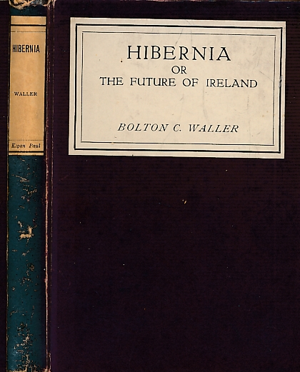 Hibernia or the Future of Ireland. To-day and To-morrow series.