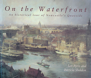 On the Waterfront: An Historical Tour of Newcastle's Quayside.