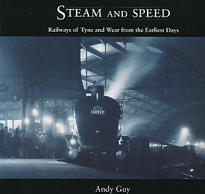 Steam and Speed. Railways of Tyne and Wear from the Earliest Days.