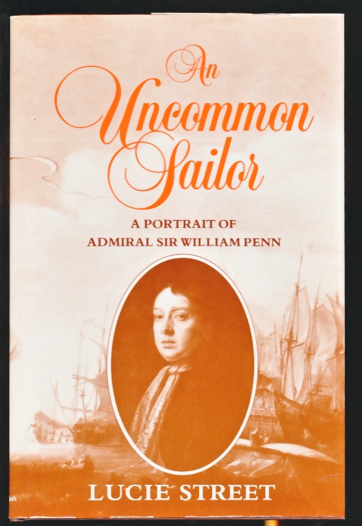 The Uncommon Sailor. A Portrait of Admiral Sir William Penn. English Naval Supremacy.