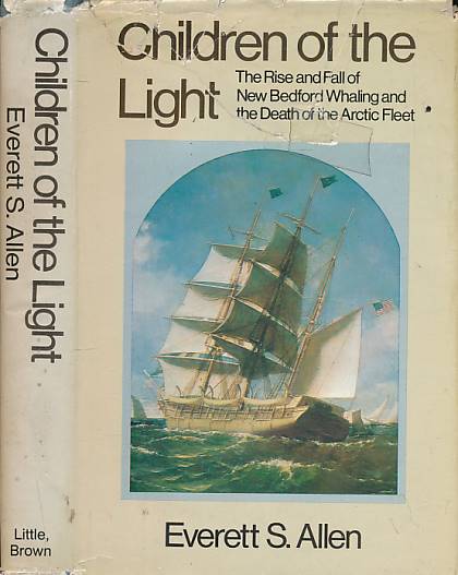 Children of the Light. The Rise and Fall of New Bedford Whaling and the Death of the Arctic Fleet.