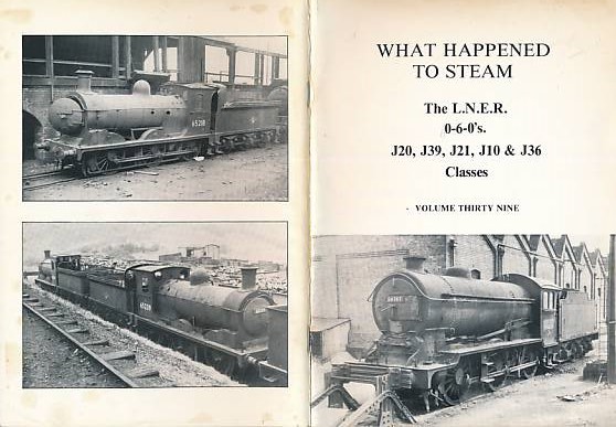 The LNER 0-6-0s. J20, J39, J21, J10 & J36 Classes. What Happened to Steam, Volume Thirty Nine.