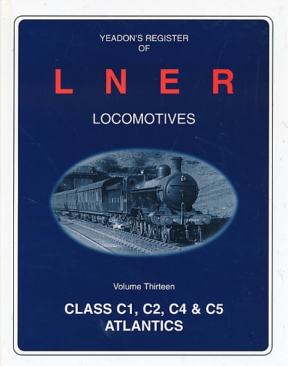 C1, C2, C4 & C5 Atlantics. Yeadon's Register of LNER Locomotives: Volume 13.
