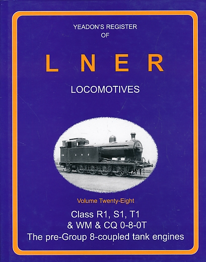Class R1, S1, T1 & WM&CQ 0-8-0T. Yeadon's Register of LNER Locomotives: Volume 28.